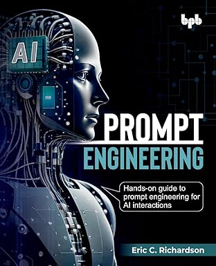 Cover of the book titled 'Prompt Engineering' by Eric C. Richardson, featuring an illustration of a robotic head with a complex circuit design and the text 'Hands-on guide to prompt engineering for AI interactions' prominently displayed.